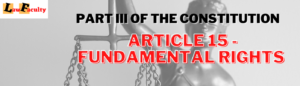 Read more about the article Article 15 – Fundamental Rights – Part III of the Constitution
